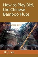 How to Play Dizi, the Chinese Bamboo Flute: The Advanced Skills 1790670683 Book Cover