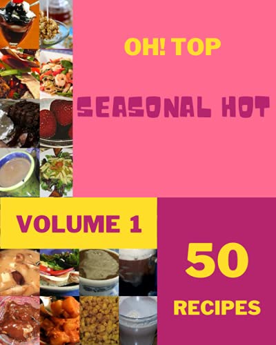 Oh! Top 50 Seasonal Hot Recipes Volume 1: Cook it Yourself with Seasonal Hot Cookbook!