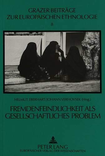 Fremdenfeindlichkeit als gesellschaftliches Problem (Grazer Beiträge zur Europäischen Ethnologie, Fremdenfeindlichkeit als gesellschaftliches Problem (Grazer Beiträge zur Europäischen Ethnologie,