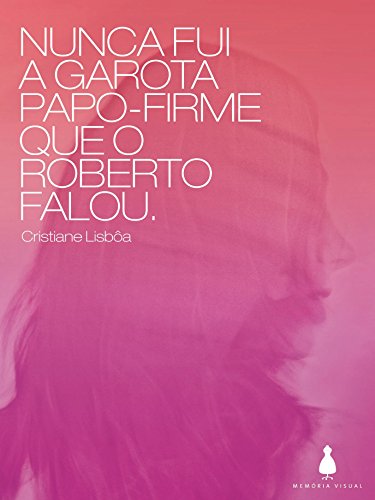 Nunca fui a garota papo-firme que o Roberto falou: