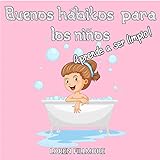  Buenos hábitos para los niños - Aprende a ser limpio : Una lección muy importante para enseñar a los niños la higiene personal, los hábitos saludables y el orden (Como enseñar a los niños nº 6)