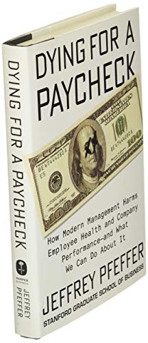 Dying for a Paycheck: How Modern Management Harms Employee Health and Company Performance--And What