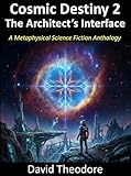 Cosmic Destiny 2: The Architect’s Interface: A Metaphysical Science Fiction Anthology (Cosmic Destiny (Metaphysical Sci-Fi)) (English Edition)