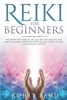 Reiki For Beginners: The Step-by-Step Guide to Unlock Reiki Self-Healing and Aura Cleansing Secrets for Deep Healing, Peace of Mind, and Spiritual Growth B09LGV8Z7T Book Cover