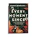Every Moment Since: A Novel