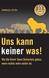 Uns kann keiner was! Wie Sie Ihrem Team Sicherheit geben, wenn nichts mehr sicher ist.: 55 Kniffe für Führungskräfte