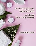 Skin Care Ingredients, Dupes, And Deals: 2019 Guide: What To Buy And Why