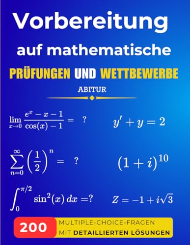 Vorbereitung auf mathematische Prüfungen und Wettbewerbe: 200 Multiple-Choice-Fragen mit detaillierten Lösungen