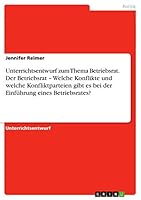 Unterrichtsentwurf zum Thema Betriebsrat. Der Betriebsrat - Welche Konflikte und welche Konfliktparteien gibt es bei der Einführung eines Betriebsrates? 3656884269 Book Cover