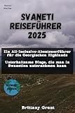 Svaneti Reiseführer 2025: Ein All-Inclusive-Abenteuerführer für die georgischen Highlands (Unterhaltsame Dinge, die man in Swanetien unternehmen kann) (Detour Diaries)