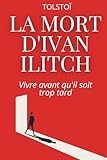  La Mort d\'Ivan Ilitch - Le récit d\'une vie correcte et d\'une mort lucide: Texte intégral avec 150 fiches pratiques pour ne pas attendre la dernière heure pour répondre aux bonnes questions.