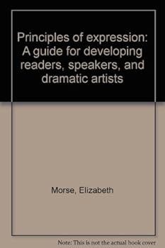 Hardcover Principles of expression: A guide for developing readers, speakers, and dramatic artists Book