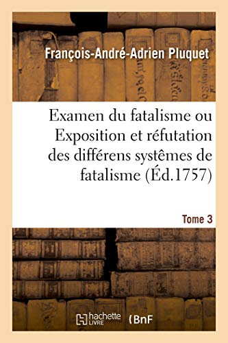 Examen du fatalisme, ou Exposition et réfutation des différens systêmes de fatalisme. Tome 2: qui ont partagé les philosophes sur l'origine du monde, ... l'âme, les actions humaines (French Edition)