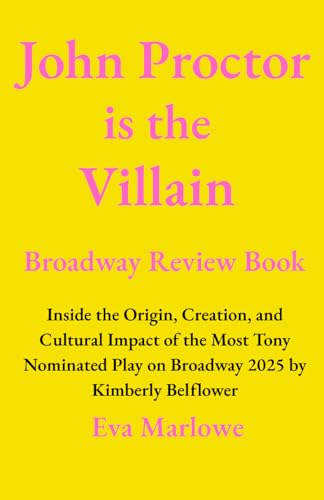 John Proctor is the Villain Broadway Review Book: Inside the Origin, Creation, and Cultural Impact of the Most Tony Nominated Play on Broadway 2025 by Kimberly Belflower