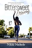  Bittersweet Lessons: A personal memoir along with invaluable lessons about love & toxic relationships