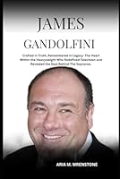 James Gandolfini: Crafted in Truth, Remembered in Legacy: The Heart Within the Heavyweight Who Redefined Television and Revealed the Soul Behind The Sopranos. B0F5NM8XVQ Book Cover