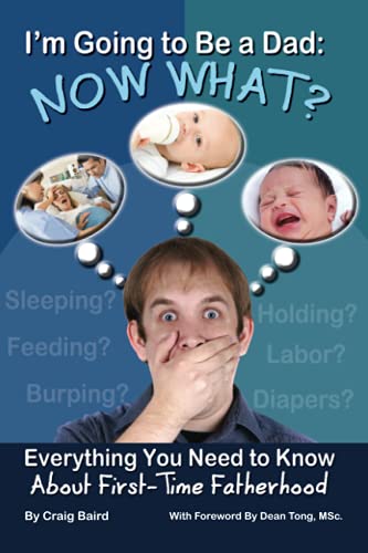 I m Going to Be a Dad Now What? Everything You Need to Know about First-Time Fatherhood