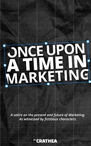Once Upon A Time In Marketing: A satire on the present and future of Marketing. As witnessed by fictitious characters.