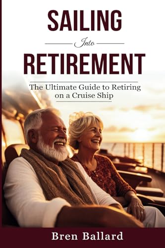 Sailing Into Retirement: The Ultimate Guide to Retiring on a Cruise Ship (Innovative Life Strategies Series)