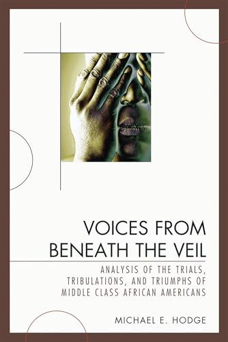 Voices from Beneath the Veil: Analysis of the Trials, Tribulations, and Triumphs of Middle Class African Americans