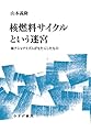 核燃料サイクルという迷宮――核ナショナリズムがもたらしたもの