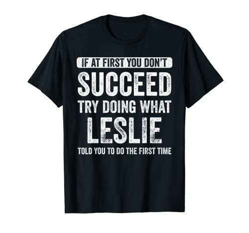 Leslie If At First You Don't Succeed Try Doing What Leslie T-Shirt Leslie If At First You Don't Succeed Try Doing What Leslie T-Shirt