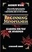 Beginning Mindfulness: Learning the Way of Awareness