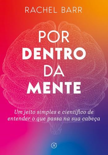 Por dentro da mente: Um jeito simples e científico de entender o que passa na sua cabeça