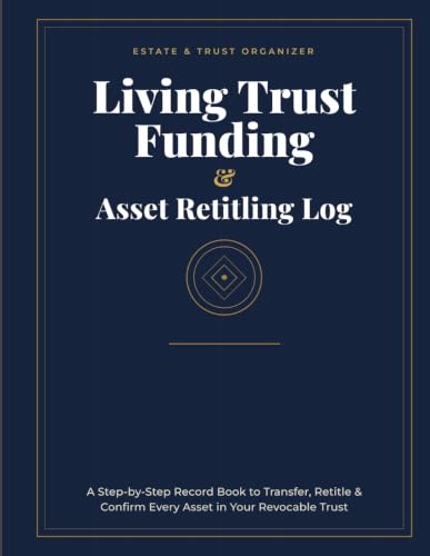 Living Trust Funding & Asset Retitling Log: A Step-by-Step Record Book to Transfer, Retitle & Confirm Every Asset in Your Revocable Trust