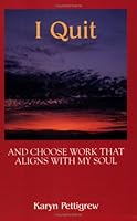 I Quit, and Choose Work That Aligns with My Soul 097460870X Book Cover