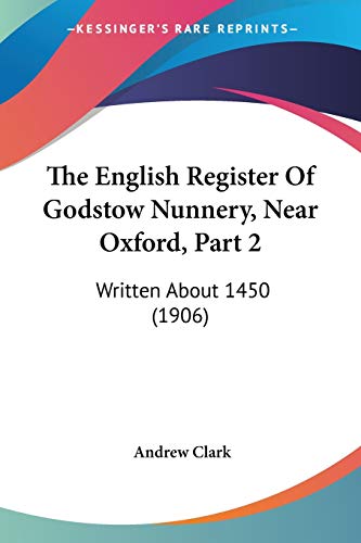 The English Register Of Godstow Nunnery, Near Oxford, Part 2: Written About 1450 (1906)