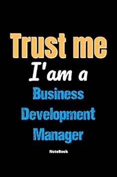 Trust Me I'm A Business Development Manager Notebook - Business Development Manager Funny Gift: Lined Notebook / Journal Gift, 120 Pages, 6x9, Soft Cover, Matte Finish