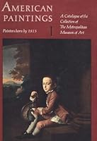 American Paintings: A Catalogue of the Collection of The Metropolitan Museum of Art. Vol. 1, Painters born by 1815 by Gardner Albert (2012-10-09) Paperback B012YT0ETG Book Cover