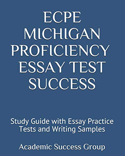 ECPE Michigan Proficiency Essay Test Success: Study Guide with Essay Practice Tests and Writing Samples (Academic Success Group's ECPE Practice Tests ... the Certificate of Proficiency in English) cover
