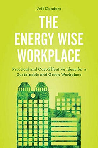 The Energy Wise Workplace: Practical and Cost-Effective Ideas for a Sustainable and Green Workplace