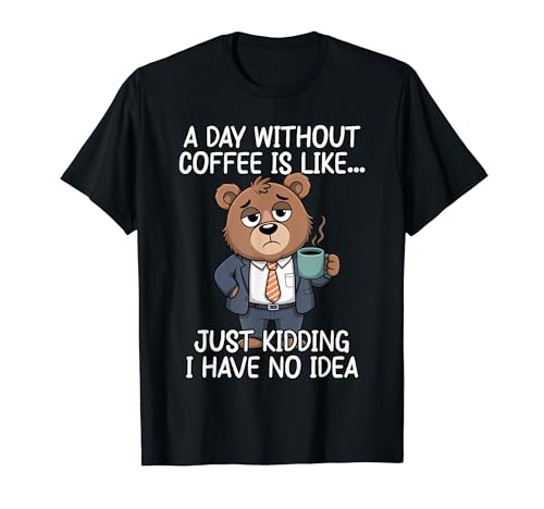 A Day Without Coffee Is Like Just Kidding T�V���c