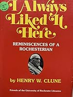 I Always Liked It Here: Reminiscences of a Rochesterian 0961082402 Book Cover