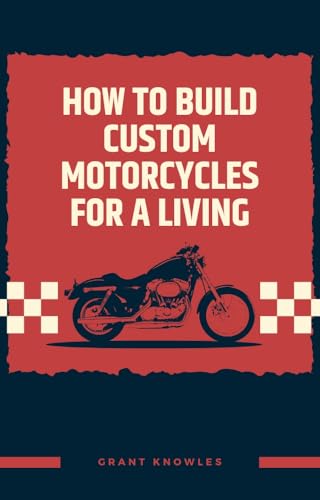 How to Build Custom Motorcycles for a Living