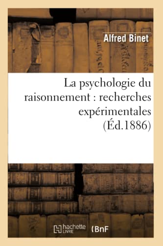 La Psychologie Du Raisonnement: Recherches Expérimentales (Éd.1886) (Philosophie) (French Edition)