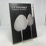 Cy Twombly: Die Skulptur - The Sculpture