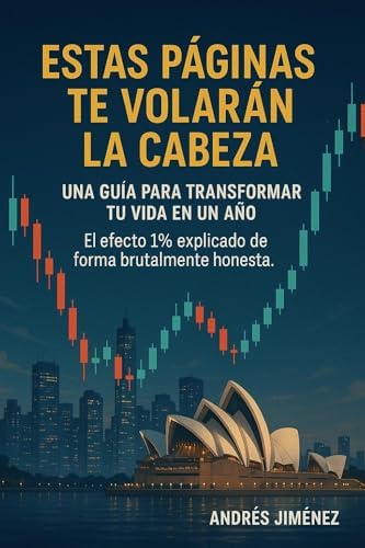 Estas páginas te volarán la cabeza: una guía para transformar tu vida en un año: El efecto 1% explicado de forma brutalmente honesta
