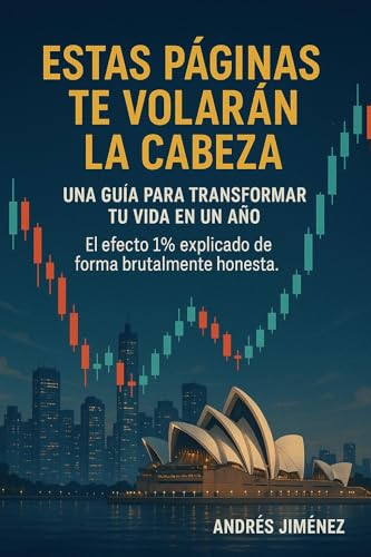 Estas páginas te volarán la cabeza: una guía para transformar tu vida en un año: El efecto 1% explicado de forma brutalmente honesta