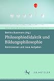 Philosophiedidaktik und Bildungsphilosophie: Kontroversen und neue Aufgaben (Philosophische Bildung in Schule und Hochschule)