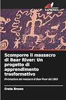 Scomporre il massacro di Bear River: Un progetto di apprendimento trasformativo (Italian Edition) 6202415975 Book Cover