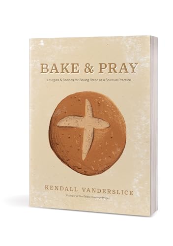 Bake & Pray: Liturgies and Recipes for Baking Bread as a Spiritual Practice