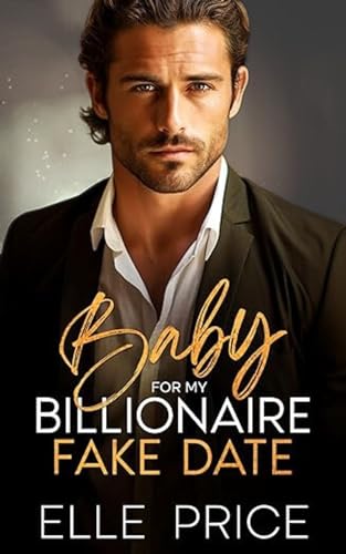 Baby For My Billionaire Fake Date: An Opposites Attract Romance