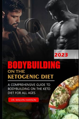 BODYBUILDING ON THE KETOGENIC DIET: A COMPREHENSIVE GUIDE TO BODYBUILDING