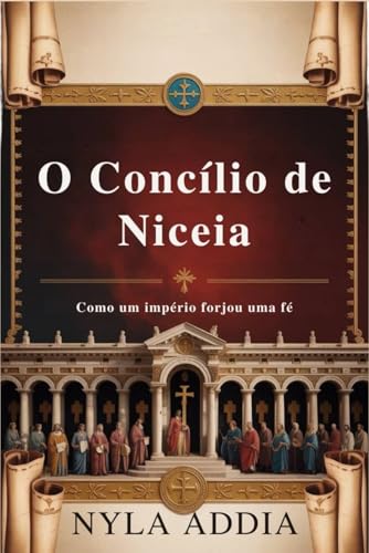 O Concílio De Niceia: Como Um Império Forjou Uma Fé