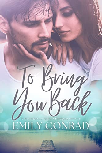 To Bring You Back: A Second Chance Christian Romance (Rhythms of Redemption Romances Book 1)