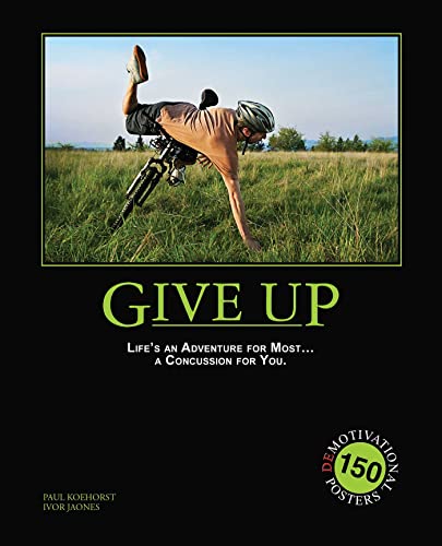 Give Up: Life's an Adventure for Most... a Concussion for You.: 150 Demotivation Posters